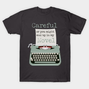 Careful or you might end up in my novel typewriter T-Shirt